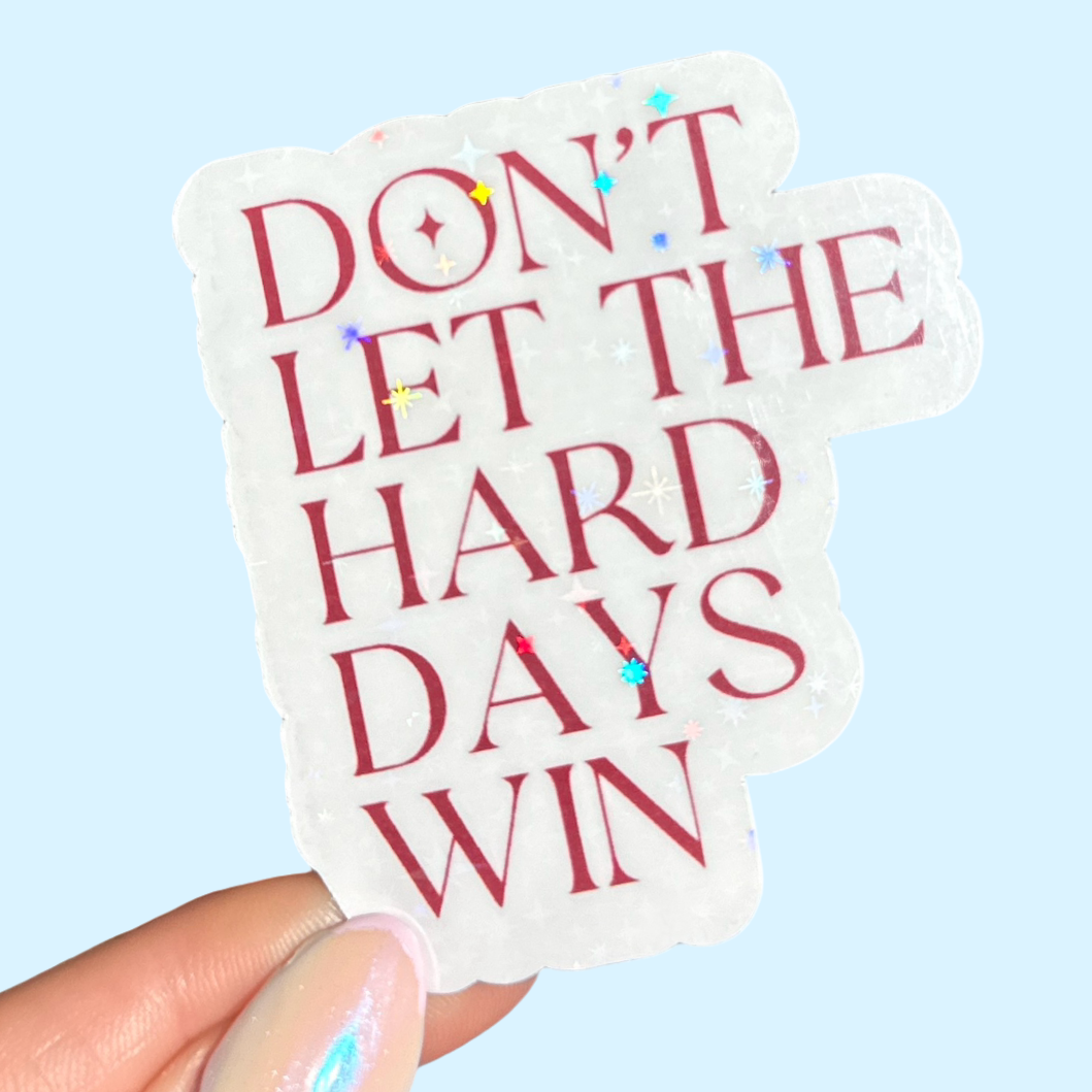 Don't Let The Hard Days Win Holographic Sticker