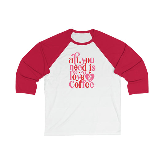 All You Need is Love and Coffee Unisex 3 Quarters Sleeve Baseball Tee