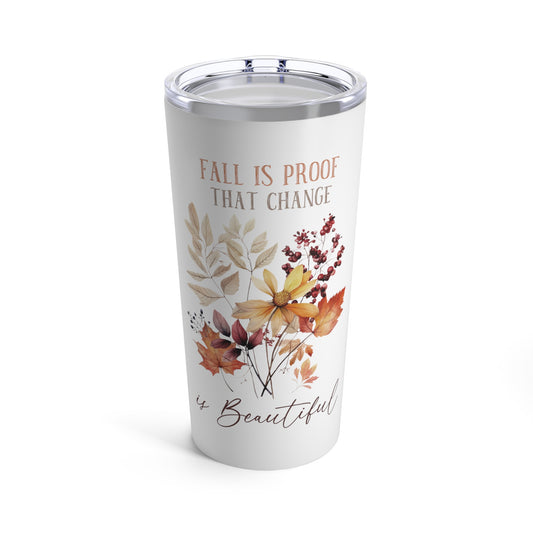 Fall is Proof Change is Beautiful Fall Tumbler 20oz
