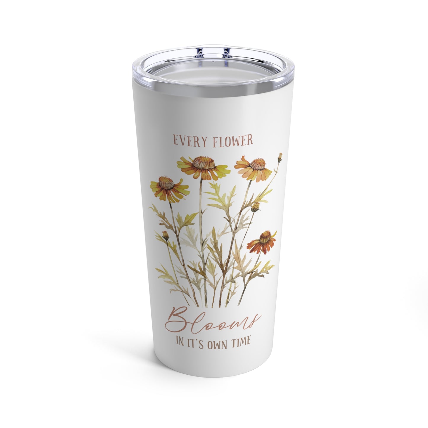 Every Flower Blooms in it's Own Time Tumbler 20oz