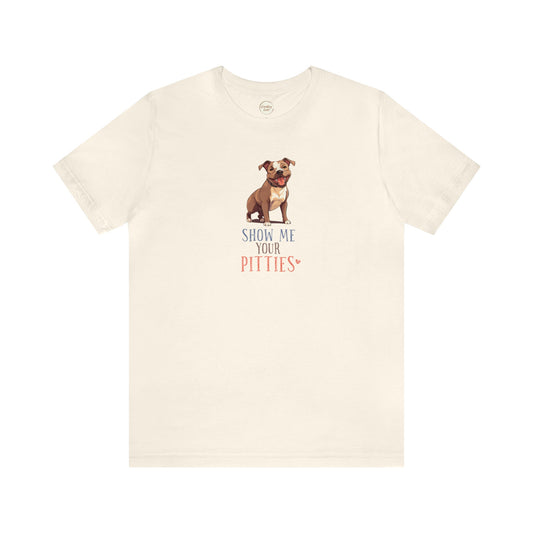 Show Me Your Pitties Unisex Jersey Short Sleeve Tee T-Shirt Punny Shirt
