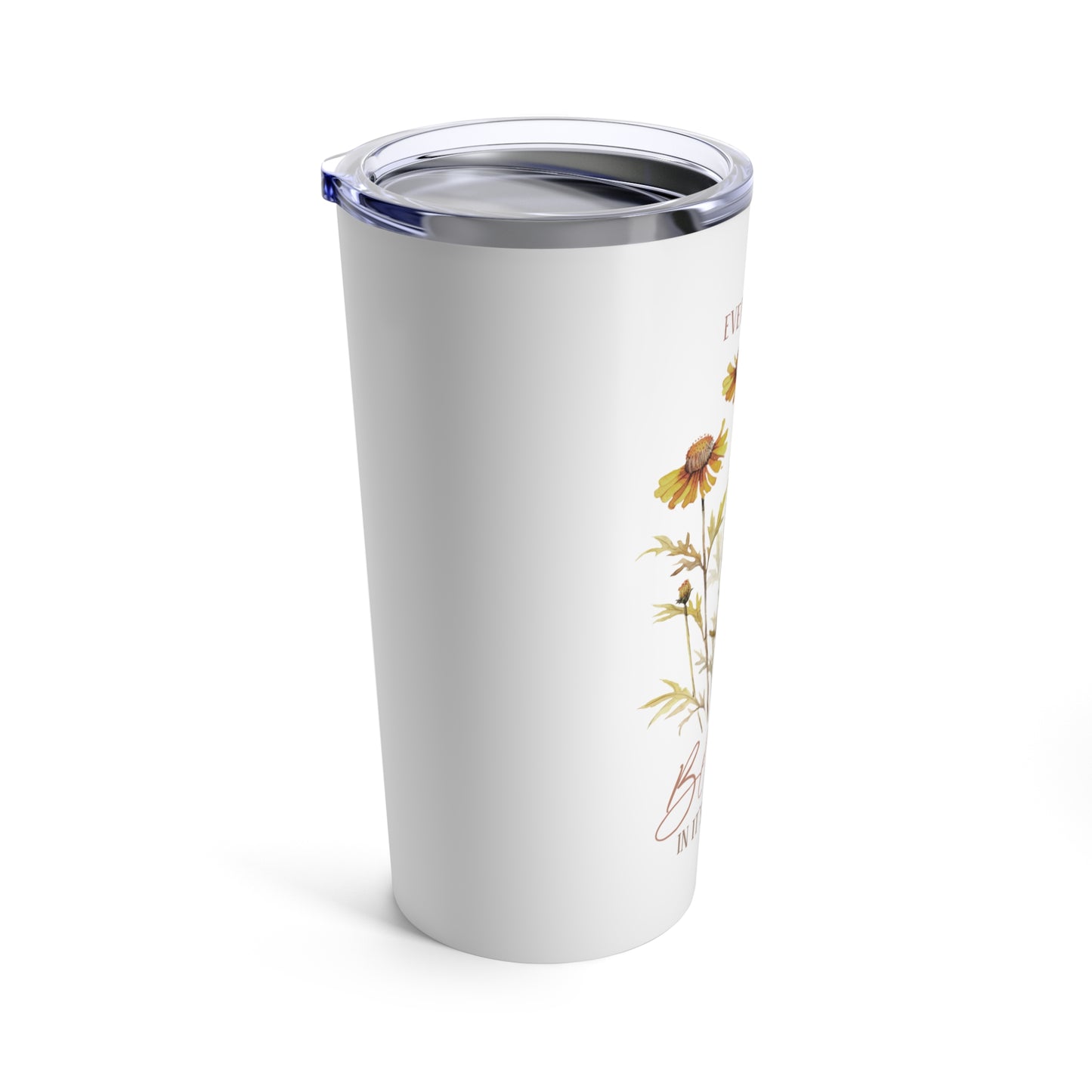 Every Flower Blooms in it's Own Time Tumbler 20oz