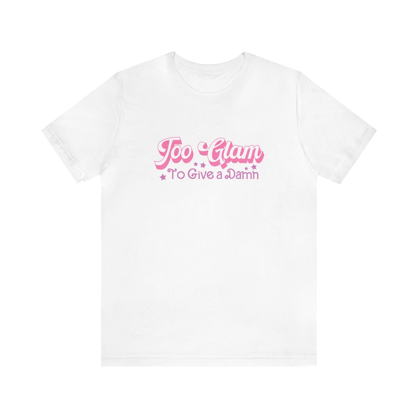 Too Glam to Give a Damn Unisex Jersey Short Sleeve T