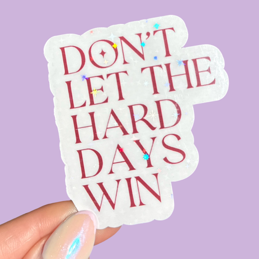 Don't Let The Hard Days Win Holographic Sticker