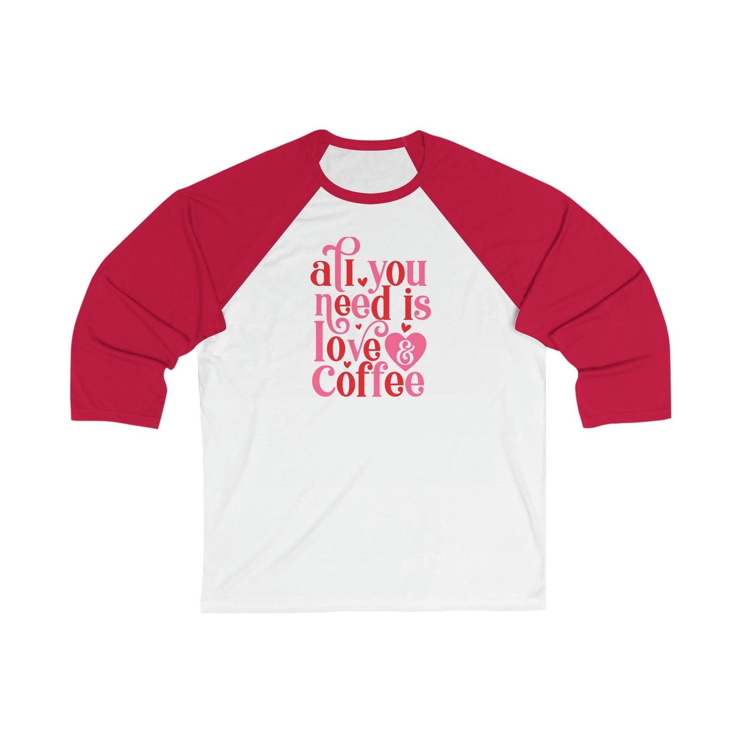 All You Need is Love and Coffee Unisex 3 Quarters Sleeve Baseball Tee