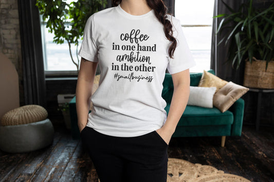 Coffee In One Hand Ambition In The Other Unisex T Shirt Entrepreneur Shirt