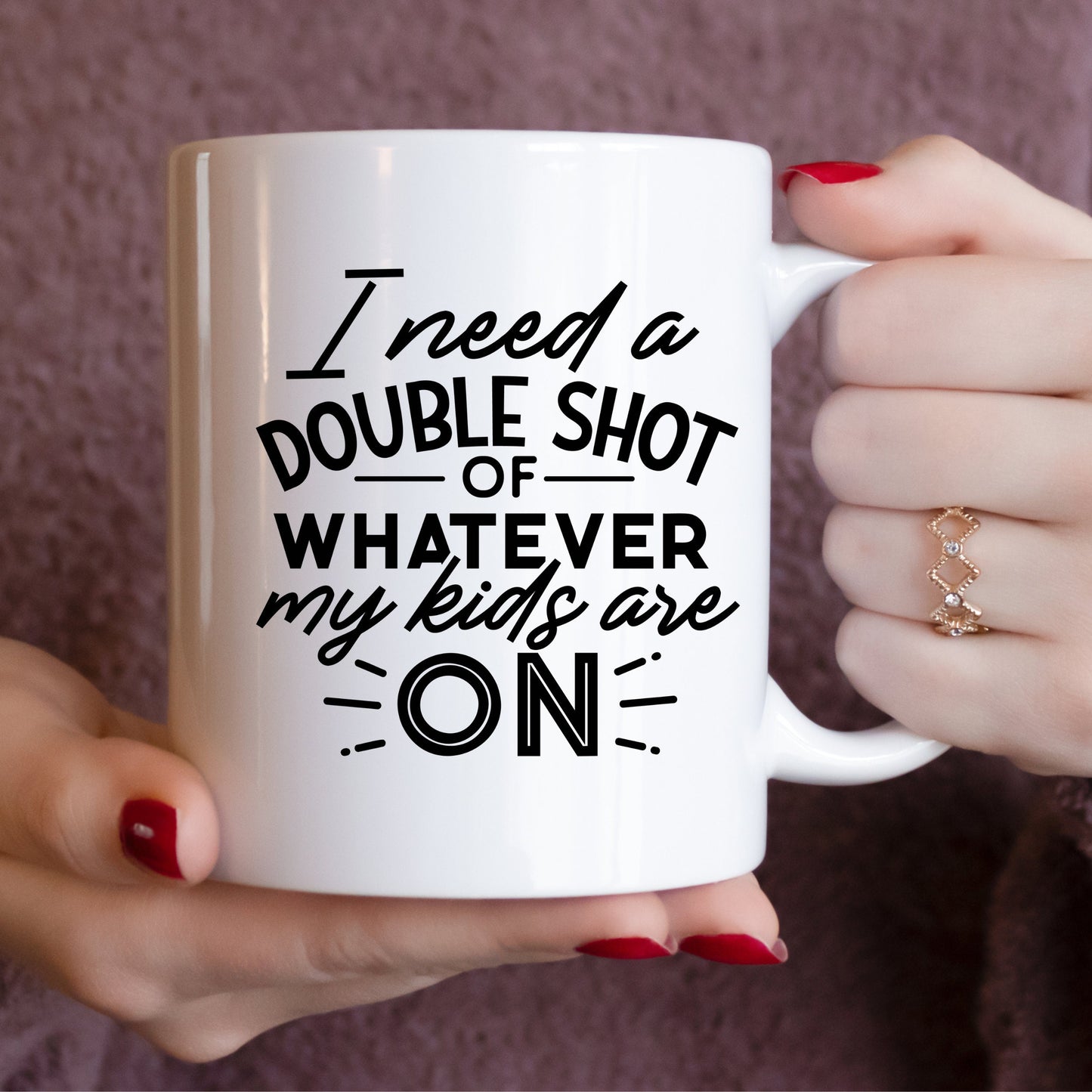 I Need A Double Shot of Whatever My Kids Are On Funny Mug 15oz