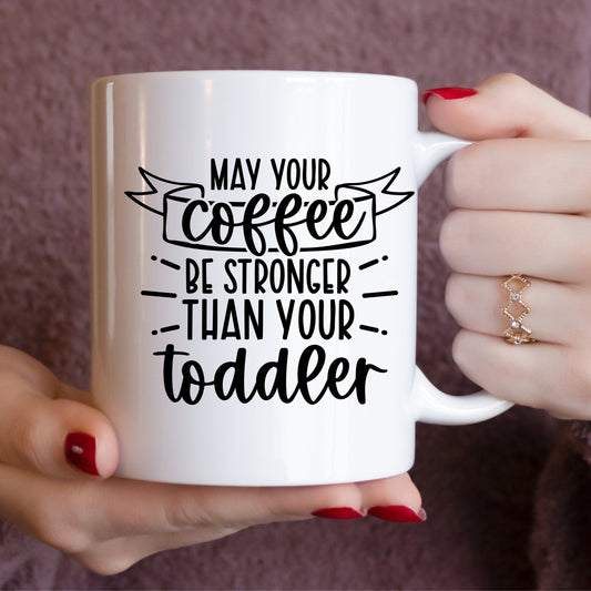 May Your Coffee Be Stronger Than Your Toddler Funny Mom Mug 15oz